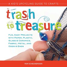 Trash to Treasure: A Kid's Upcycling Guide to Crafts - paperback Scheunemann...