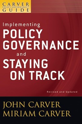 A Carver Policy Governance Guide, Implementing Policy Governance and Staying...