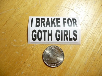 I BRAKE FOR GOTH GIRLS STICKER DECAL 1 - 50 BULK PACK FUNNY SEXY JOKE PRANK