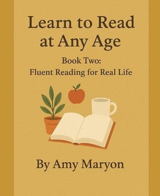Learn to Read at Any Age: Book Two: Fluent Reading for Real Life by Amy Maryon P