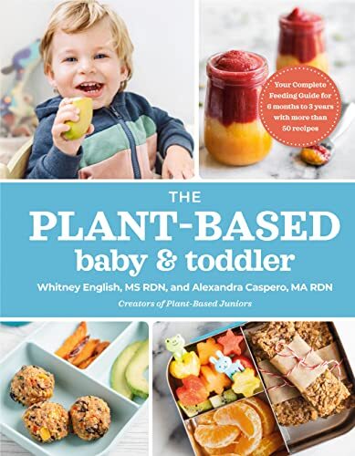 Plant-Based Baby & Toddler, The: Your Complete Feeding Guide for