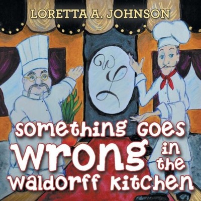 Something Goes Wrong in the Waldorff Kitchen Loretta A. Johnson P