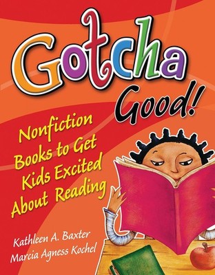 Gotcha Good!: Nonfiction Books to Get Kids Excited About Reading