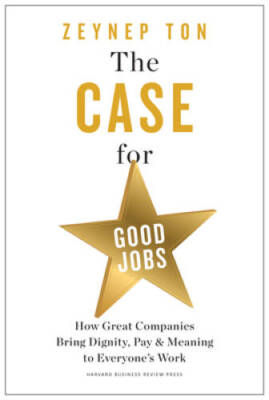 The Case for Good Jobs: How Great Companies Bring Dignity, Pay, and  - VERY GOOD