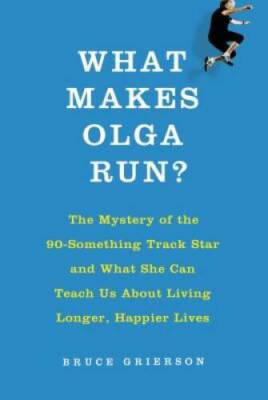 What Makes Olga Run?: The Mystery of the 90-Something Track Star and What - GOOD