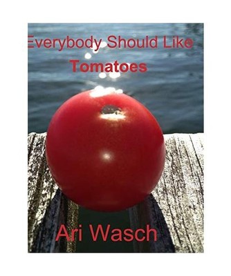 Everybody Should Like Tomatoes [Amazon copy], Ari Wasch