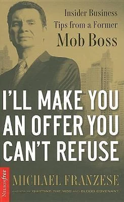 I'll Make You an Offer You Can't Refuse: Insider Business Tips from a Former M..
