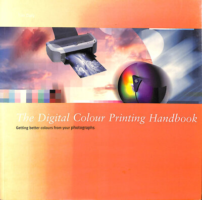The Digital Colour Printing Handbook: Getting Better Colour from Your Photogra..