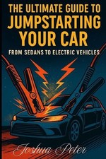 The Ultimate Guide To Jumpstarting: From sedans to electric vehicles by Joshua P