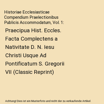 Historiae Ecclesiasticae Compendium Praelectionibus Publicis Accommodatum, Vol. 