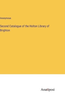 Second Catalogue of the Holton Library of Brighton by Anonymous Hardcover Book