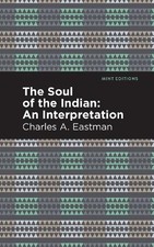 Charles A. Eastman The Soul of an Indian: (Paperback) Mint Editions (UK IMPORT)