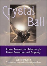 Crystal Ball : Stones, Amulets, and Talismans of Power, Protectio