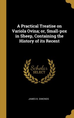 Simonds - A Practical Treatise on Variola Ovina  or Small-pox in Shee - X555z