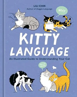 Kitty Language: An Illustrated Guide to Understanding Your Cat by Chin, Lili   H