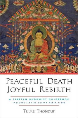 Peaceful Death, Joyful Rebirth: A Tibetan Buddhist Guidebook by Tulku Thondup...