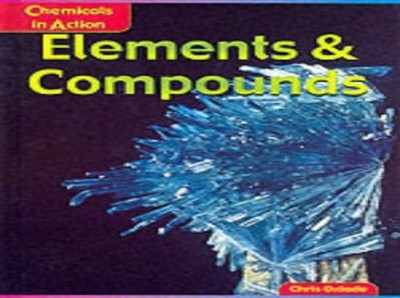 Elements and Compounds (Chemicals in Action) by Oxlade, Chris 0431136025