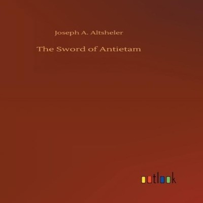 The Sword of Antietam Joseph A. Altsheler Hardcover BoD Third Par