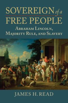 Sovereign of a Free People: Lincoln, Slavery, and Majority Rule NEW PRESALE
