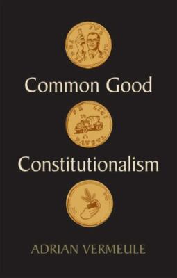 Common Good Constitutionalism : Recovering the Classical Legal Tradition, Har...