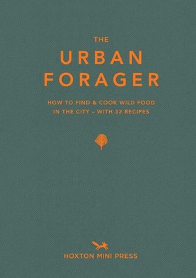 Urban Forager, The: How to Find and Cook Wild Food in the City 