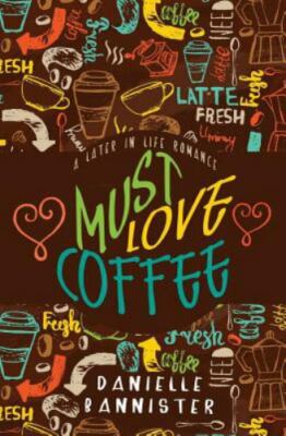 Must Love Coffee: A Later in Life Romance by Bannister, Danielle