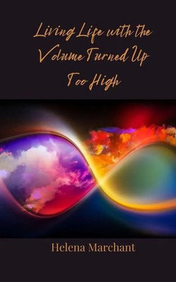 Living Life with the Volume Turned Up Too High Helena Marchant Taschenbuch 2025