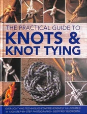 Practical Guide to Knots & Knot Tying : Over 200 Tying Techniques, Comprehens...