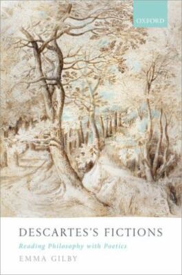 Descartes's Fictions: Reading Philosophy with Poetics by Emma Gilby - BRAND NEW!