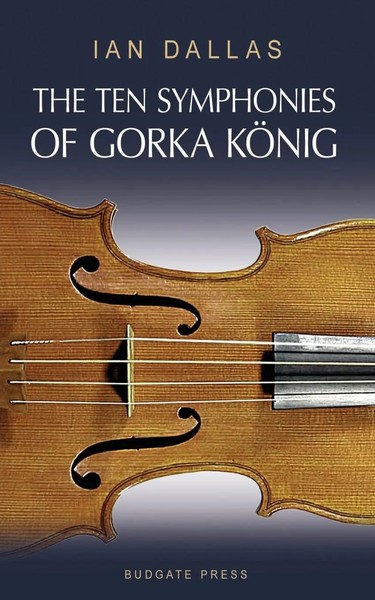 Ian Dallas | The Ten Symphonies Of Gorka Konig | Taschenbuch | Englisch (2013)-image