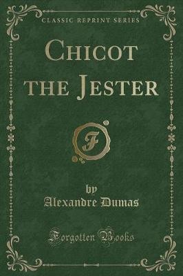 Chicot the Jester Classic Reprint, Alexandre Dumas