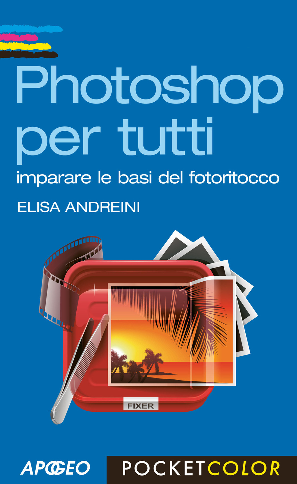 Photoshop per tutti. Imparare le basi del fotoritocco - Andreini Elisa