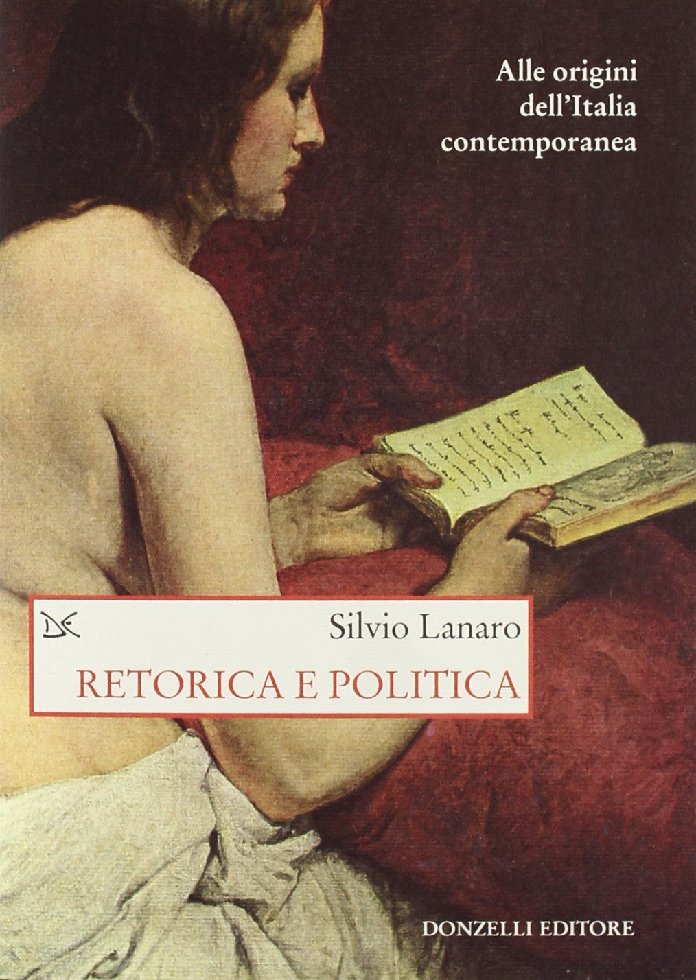 9788860365613 Retorica e politica. Alle origini dell'Italia contemporanea - Silv
