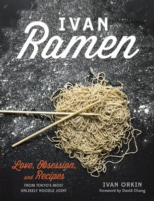 Ivan Ramen: Love, Obsession, and Recipes from Tokyo's Most Unlikely Noodle J...