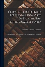 Curso De Taquigrafia Espa�ola, � Sea, Arte De Escribir Tan Pronto Como Se Habla:
