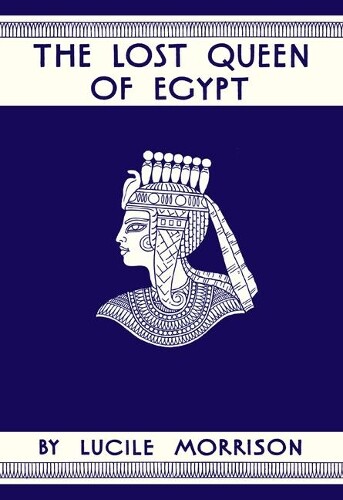 Lucile Morrison The Lost Queen of Egypt (Hardback)
