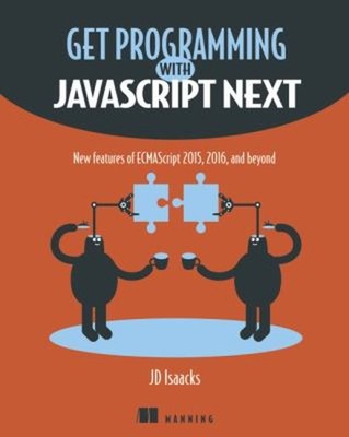 Get Programming with JavaScript Next : New Features of ECMAScript