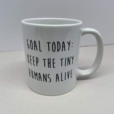 GOAL TODAY: KEEP THE TINY HUMANS ALIVE        Goal Mug