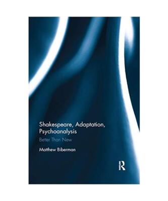 Shakespeare, Adaptation, Psychoanalysis: Better than New, Matthew Biberman