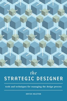 The Strategic Designer: Tools and Techniques for Managing the Design Process: To