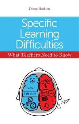 Specific Learning Difficulties - What Teachers Need to Know by Hudson, Diana