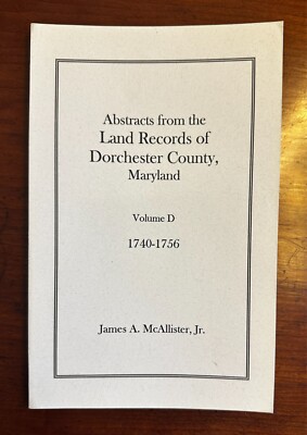Abstracts from the Land Records of Dorchester Co, Maryland, Volume D: 1740-1756