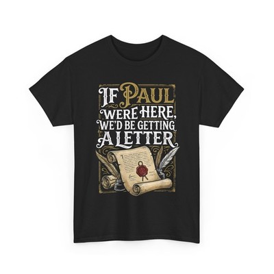 If Paul were Here We'd Be Getting A Letter Sarcastic Saying Funny Shirt