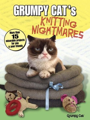 Grumpy Cat's Knitting Nightmares: More Than 15 Miserable Projects for You an...