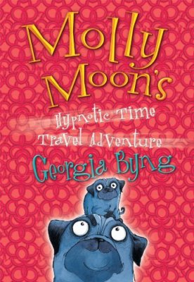 Molly Moon's Hypnotic Time Travel Adventure By Georgia Byng. 978