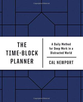 The Time-Block Planner: A Daily Method for Deep Work in a Distracted World