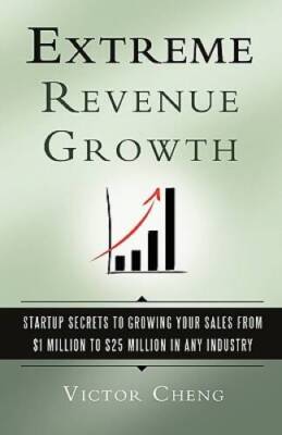 Extreme Revenue Growth: Startup Secrets to Growing Your Sales from $ - VERY GOOD