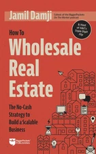 How to Wholesale Real Estate: The No-Cash Strategy to Build a Scalable Busin...