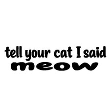 Tell Your Cat I Said Meow - Decal Funny Cat Car Sticker Vinyl Window Laptop Love Tell Your Cat I Said Meow - Decal Funny Cat Car Sticker Vinyl Window Laptop Love