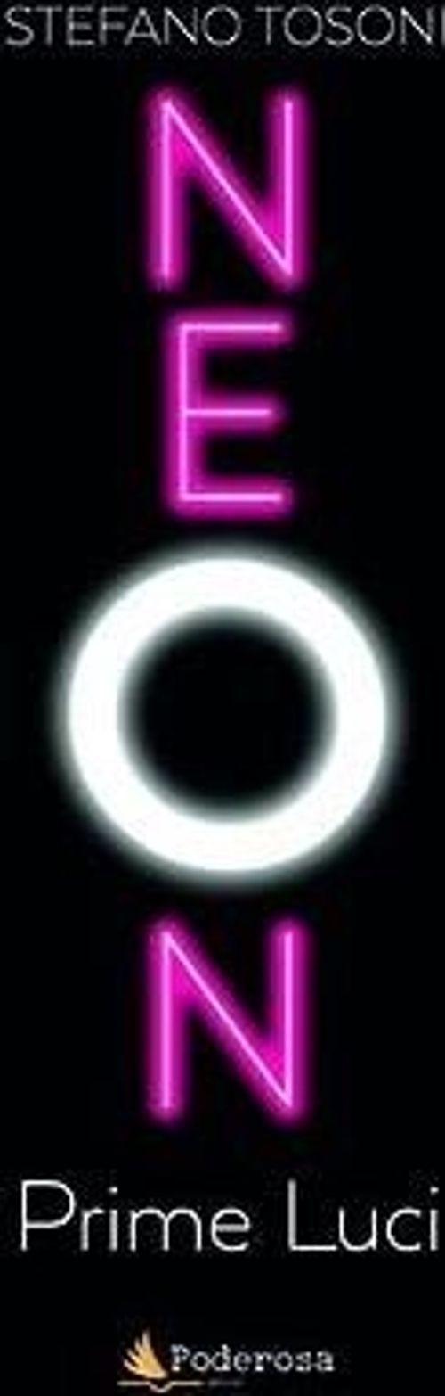 Libro Nuovo - Tosoni Stefano - Neon. Prime Luci  - Poderosa Edizioni